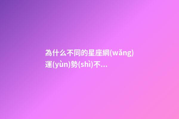為什么不同的星座網(wǎng)運(yùn)勢(shì)不一樣呢-第1張-星座運(yùn)勢(shì)-玄機(jī)派