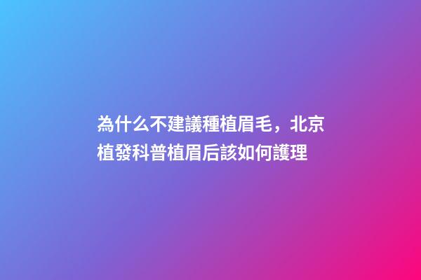 為什么不建議種植眉毛，北京植發科普植眉后該如何護理-第1張-觀點-玄機派