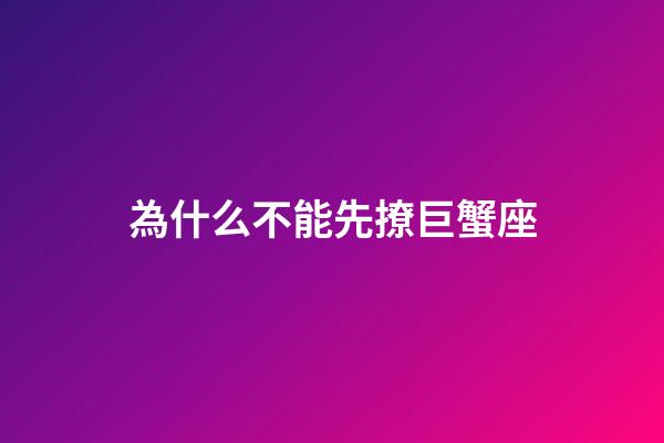 為什么不能先撩巨蟹座-第1張-星座運勢-玄機派