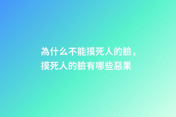 為什么不能摸死人的臉，摸死人的臉有哪些惡果