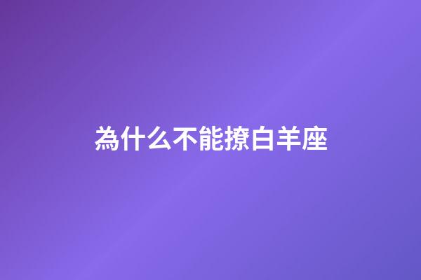 為什么不能撩白羊座-第1張-星座運勢-玄機派