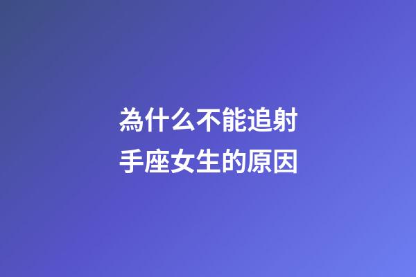 為什么不能追射手座女生的原因-第1張-星座運勢-玄機派