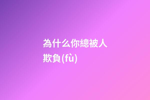 為什么你總被人欺負(fù)