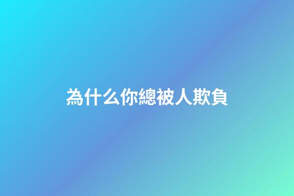 為什么你總被人欺負