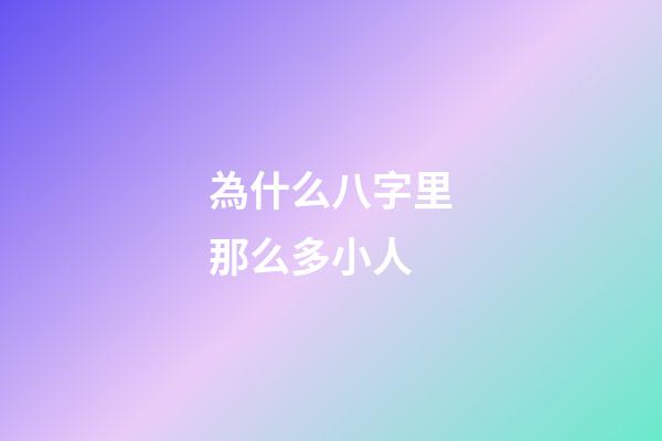 為什么八字里那么多小人