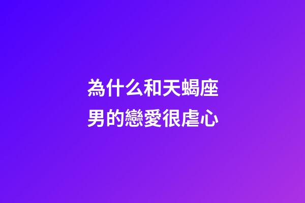 為什么和天蝎座男的戀愛很虐心-第1張-星座運勢-玄機派