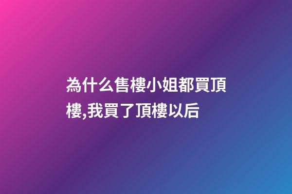 為什么售樓小姐都買頂樓,我買了頂樓以后-第1張-觀點-玄機派