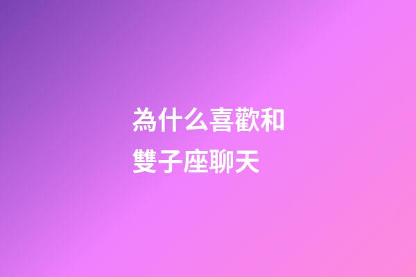 為什么喜歡和雙子座聊天-第1張-星座運(yùn)勢-玄機(jī)派
