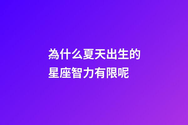 為什么夏天出生的星座智力有限呢-第1張-星座運勢-玄機派