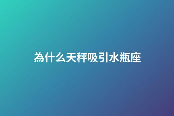 為什么天秤吸引水瓶座-第1張-星座運勢-玄機派