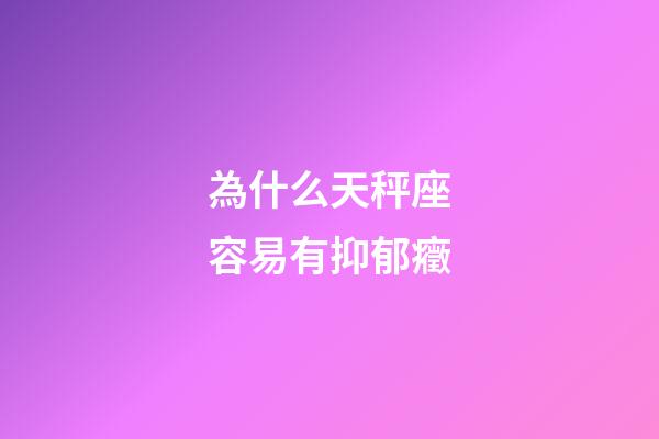 為什么天秤座容易有抑郁癥-第1張-星座運勢-玄機派