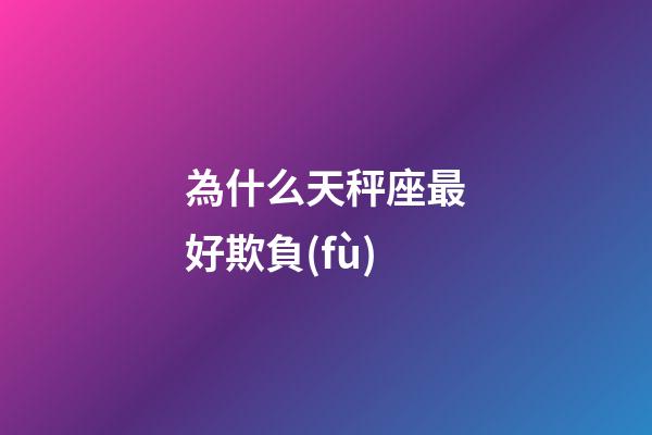 為什么天秤座最好欺負(fù)-第1張-星座運(yùn)勢(shì)-玄機(jī)派