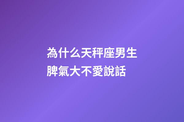 為什么天秤座男生脾氣大不愛說話-第1張-星座運勢-玄機派