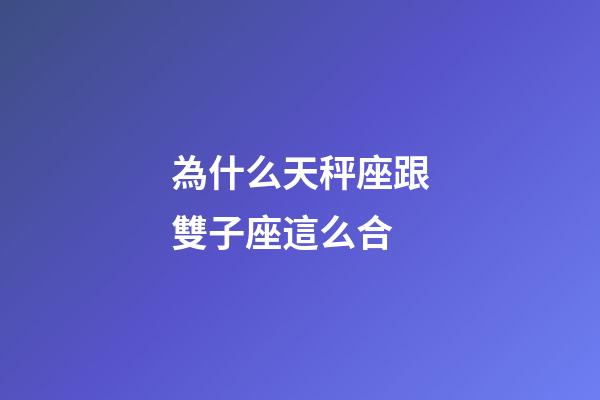 為什么天秤座跟雙子座這么合-第1張-星座運勢-玄機派
