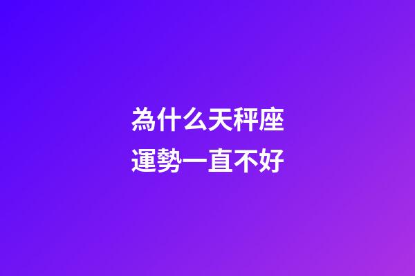 為什么天秤座運勢一直不好-第1張-星座運勢-玄機派