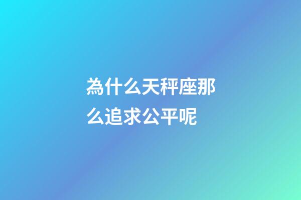 為什么天秤座那么追求公平呢-第1張-星座運勢-玄機派