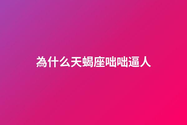 為什么天蝎座咄咄逼人-第1張-星座運勢-玄機派