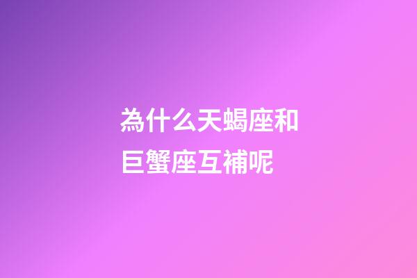 為什么天蝎座和巨蟹座互補呢-第1張-星座運勢-玄機派