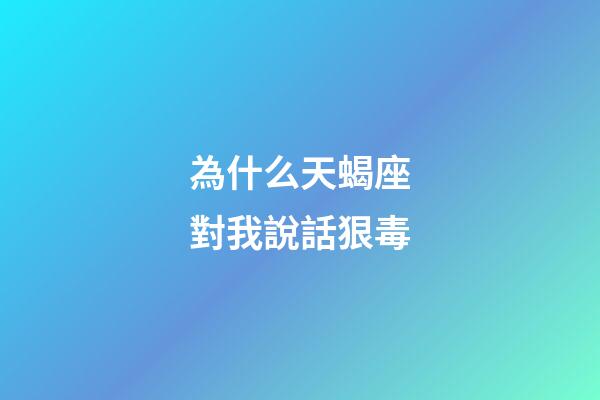 為什么天蝎座對我說話狠毒-第1張-星座運勢-玄機派