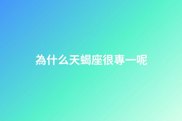 為什么天蝎座很專一呢-第1張-星座運勢-玄機派