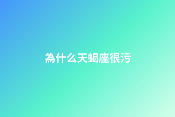 為什么天蝎座很污-第1張-星座運勢-玄機派
