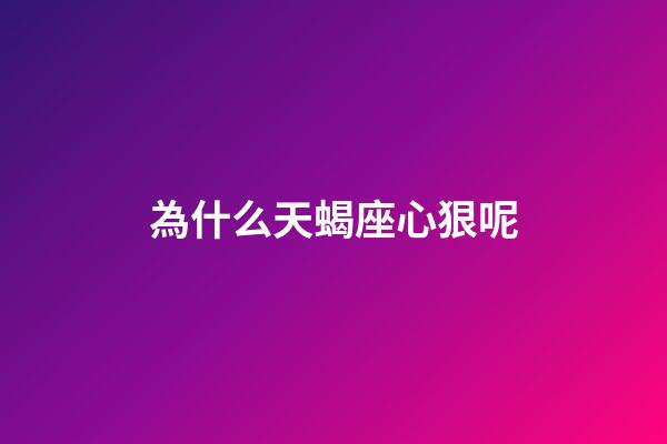 為什么天蝎座心狠呢-第1張-星座運勢-玄機派