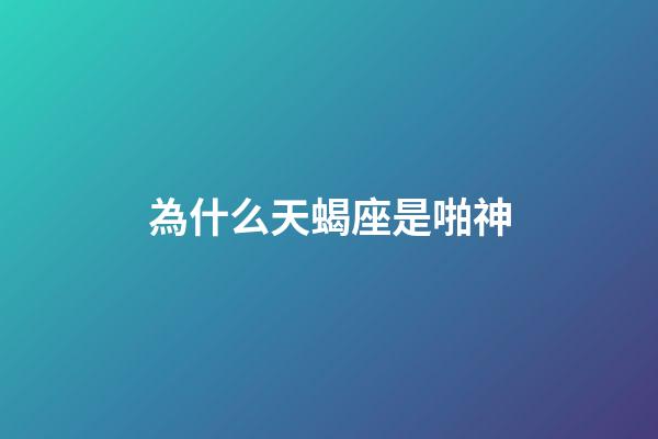 為什么天蝎座是啪神-第1張-星座運勢-玄機派