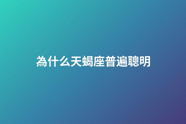 為什么天蝎座普遍聰明-第1張-星座運勢-玄機派