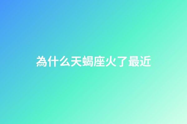 為什么天蝎座火了最近-第1張-星座運勢-玄機派