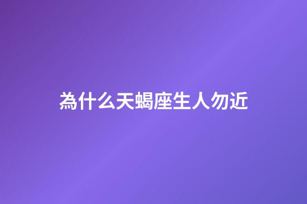 為什么天蝎座生人勿近-第1張-星座運勢-玄機派