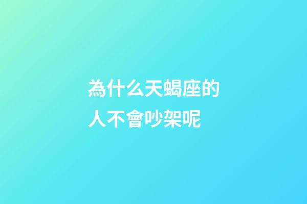 為什么天蝎座的人不會吵架呢-第1張-星座運勢-玄機派