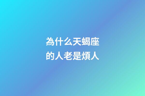為什么天蝎座的人老是煩人