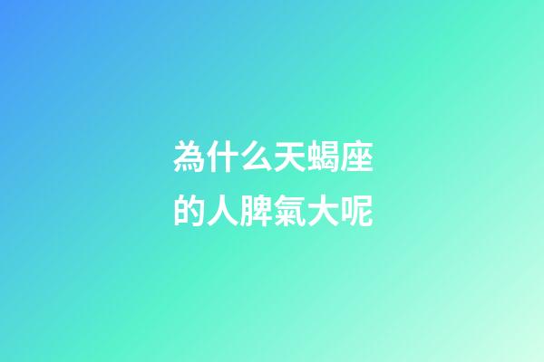 為什么天蝎座的人脾氣大呢-第1張-星座運勢-玄機派