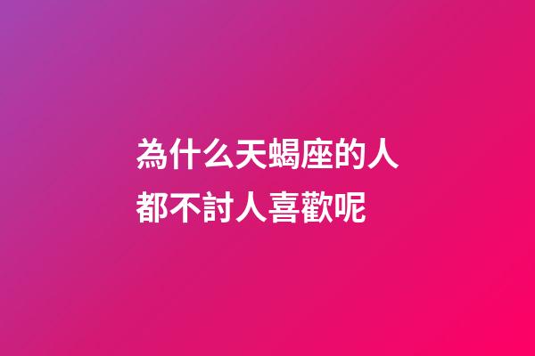為什么天蝎座的人都不討人喜歡呢-第1張-星座運(yùn)勢(shì)-玄機(jī)派