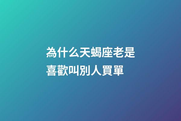 為什么天蝎座老是喜歡叫別人買單-第1張-星座運勢-玄機派