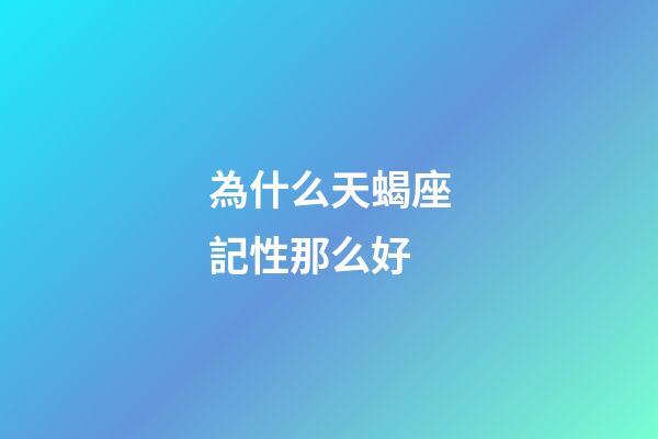 為什么天蝎座記性那么好-第1張-星座運勢-玄機派