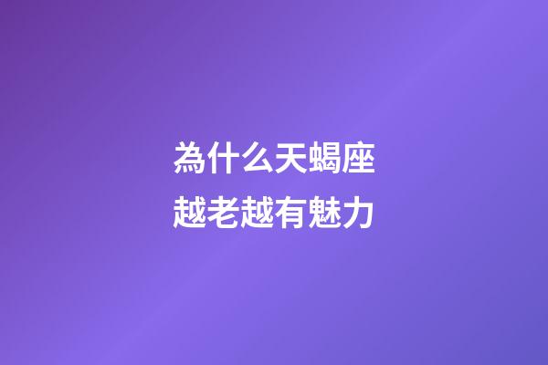 為什么天蝎座越老越有魅力-第1張-星座運勢-玄機派
