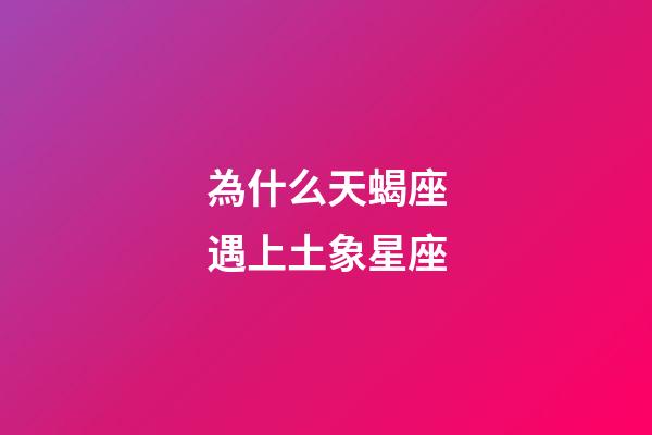為什么天蝎座遇上土象星座-第1張-星座運(yùn)勢(shì)-玄機(jī)派