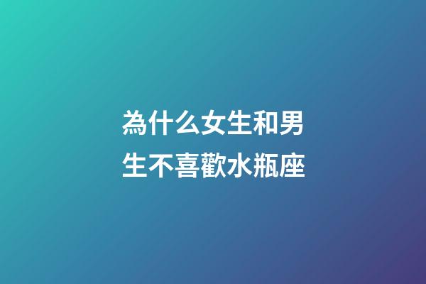 為什么女生和男生不喜歡水瓶座-第1張-星座運(yùn)勢-玄機(jī)派