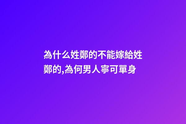 為什么姓鄭的不能嫁給姓鄭的,為何男人寧可單身-第1張-觀點-玄機派