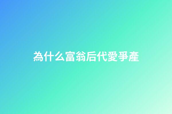為什么富翁后代愛爭產