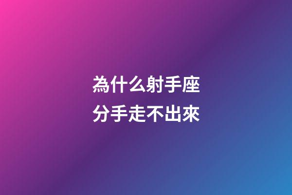 為什么射手座分手走不出來-第1張-星座運勢-玄機派