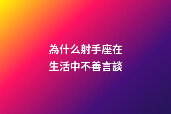 為什么射手座在生活中不善言談-第1張-星座運(yùn)勢-玄機(jī)派