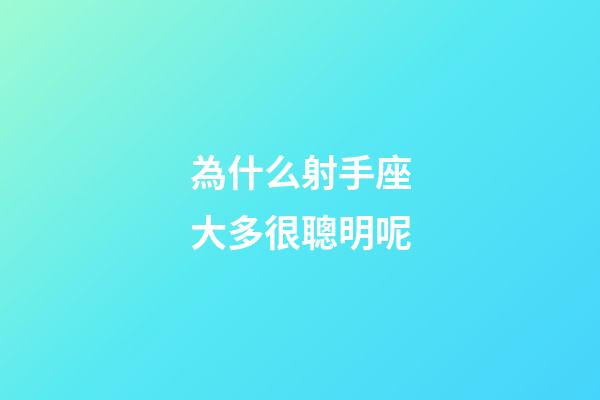為什么射手座大多很聰明呢-第1張-星座運勢-玄機派