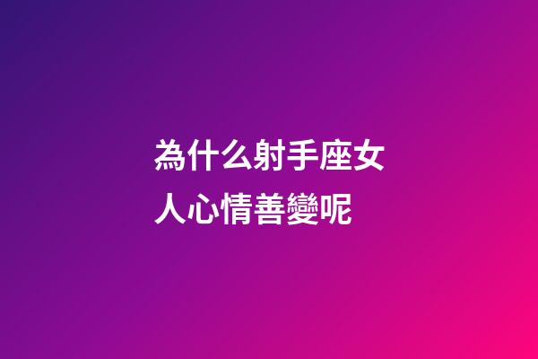 為什么射手座女人心情善變呢-第1張-星座運勢-玄機派