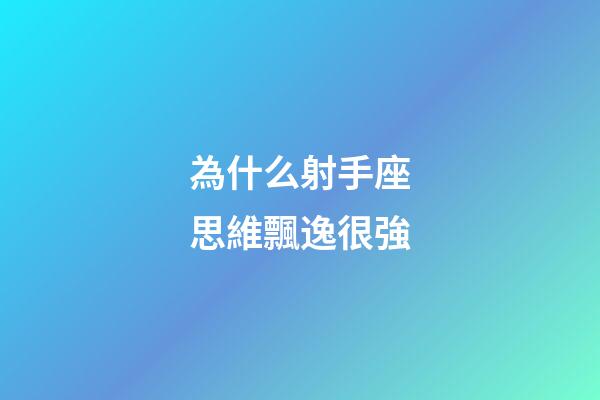 為什么射手座思維飄逸很強-第1張-星座運勢-玄機派