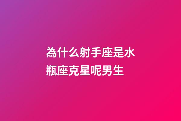 為什么射手座是水瓶座克星呢男生-第1張-星座運勢-玄機派
