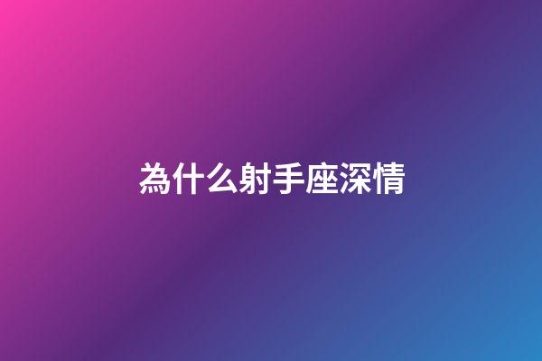 為什么射手座深情-第1張-星座運勢-玄機派