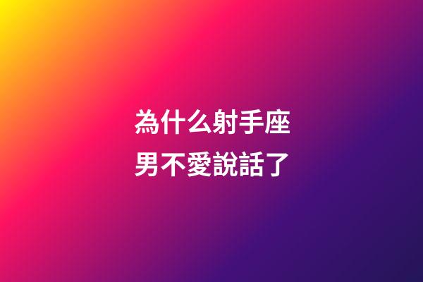 為什么射手座男不愛說話了-第1張-星座運勢-玄機派