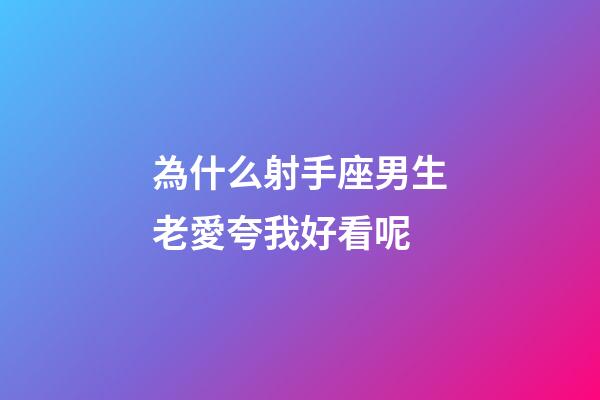 為什么射手座男生老愛夸我好看呢-第1張-星座運勢-玄機派